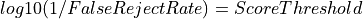 log10(1/FalseRejectRate) = ScoreThreshold